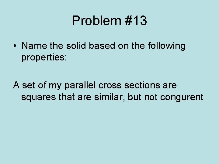 Problem #13 • Name the solid based on the following properties: A set of