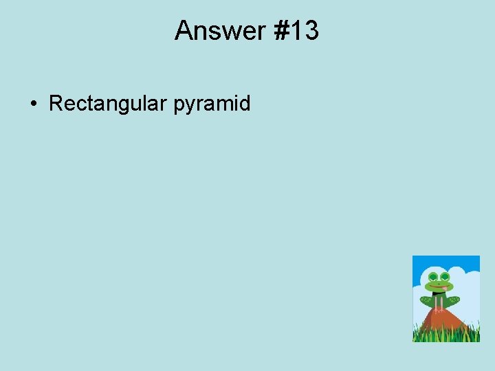 Answer #13 • Rectangular pyramid 