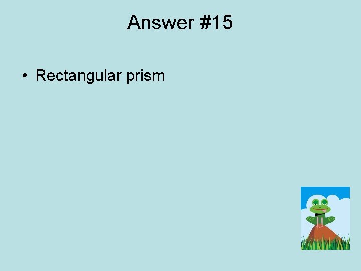 Answer #15 • Rectangular prism 