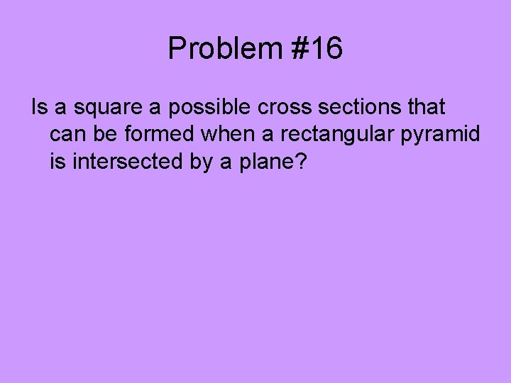 Problem #16 Is a square a possible cross sections that can be formed when