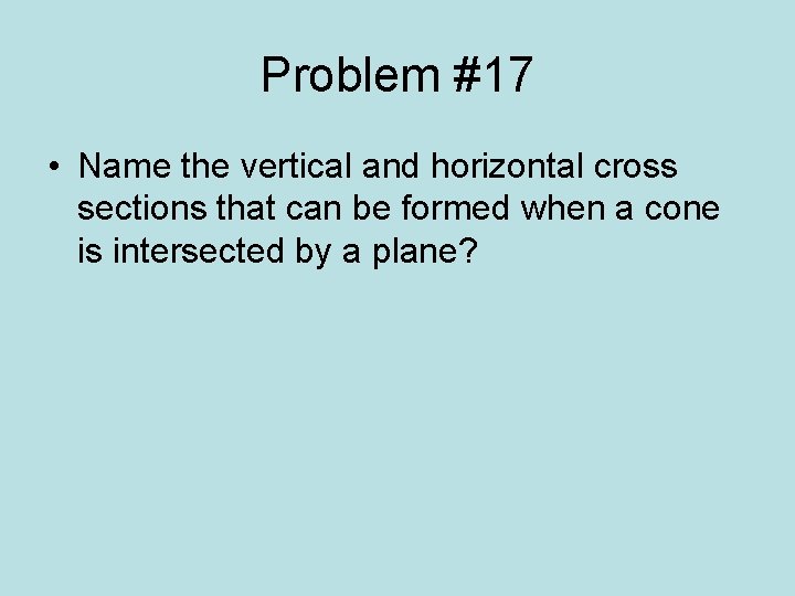 Problem #17 • Name the vertical and horizontal cross sections that can be formed