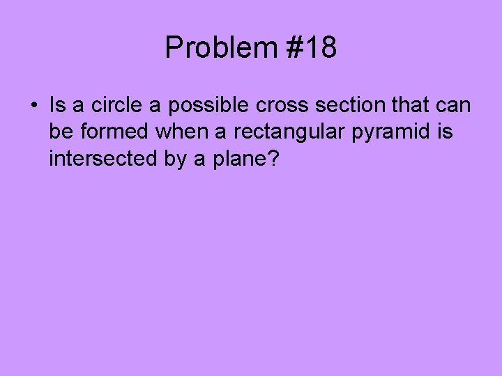 Problem #18 • Is a circle a possible cross section that can be formed