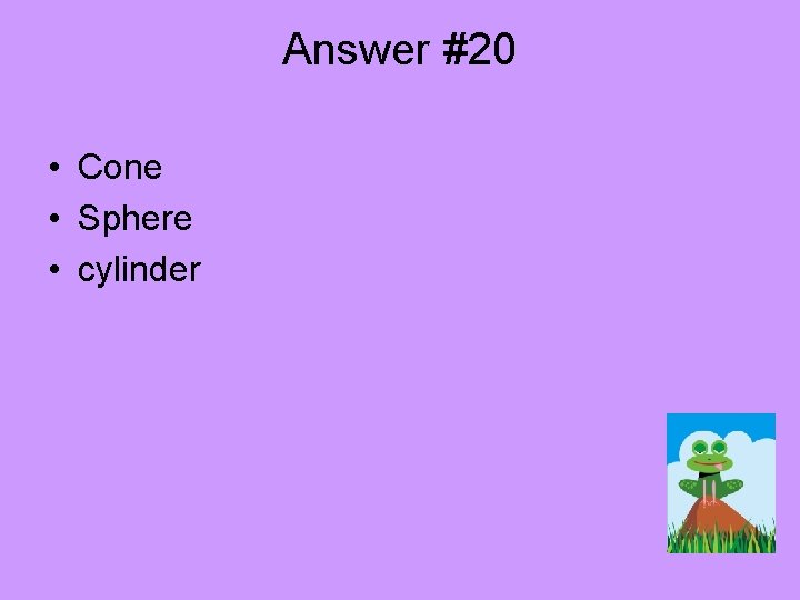 Answer #20 • Cone • Sphere • cylinder 