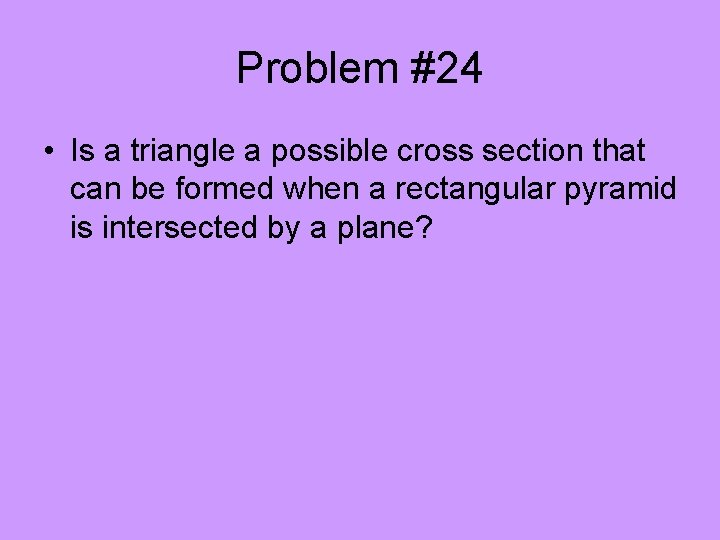 Problem #24 • Is a triangle a possible cross section that can be formed