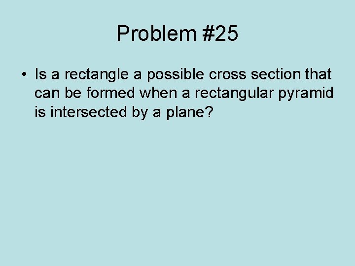 Problem #25 • Is a rectangle a possible cross section that can be formed