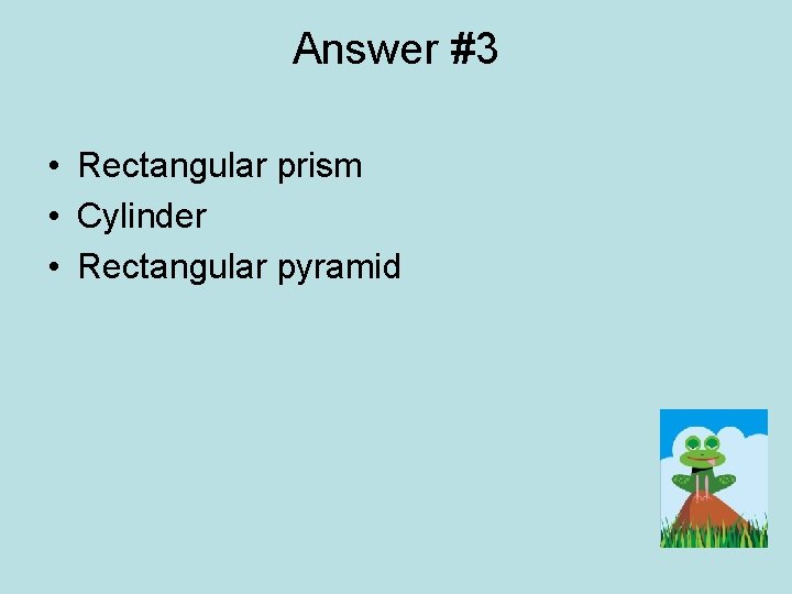 Answer #3 • Rectangular prism • Cylinder • Rectangular pyramid 