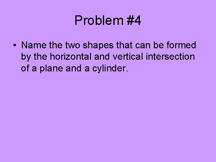 Problem #4 • Name the two shapes that can be formed by the horizontal