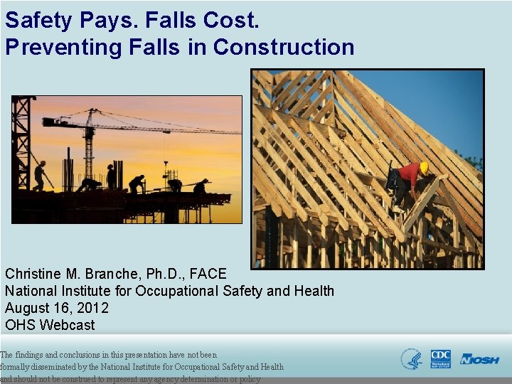 Safety Pays. Falls Cost. Preventing Falls in Construction Christine M. Branche, Ph. D. ,