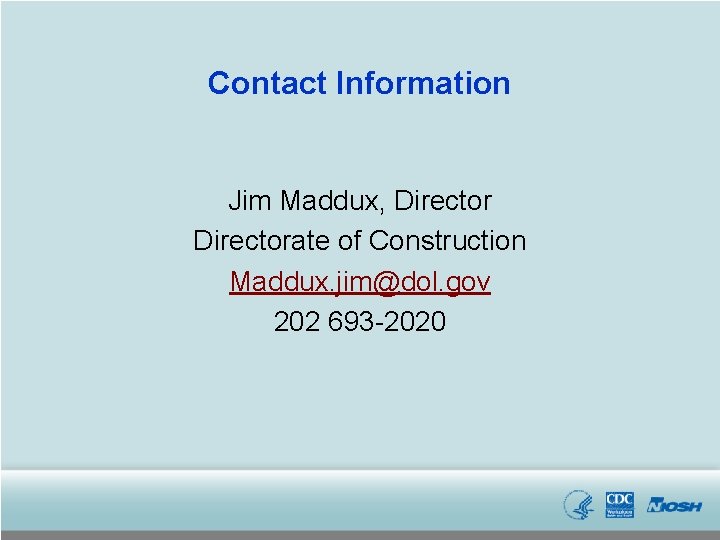 Contact Information Jim Maddux, Directorate of Construction Maddux. jim@dol. gov 202 693 -2020 