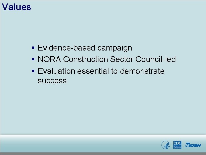 Values § Evidence-based campaign § NORA Construction Sector Council-led § Evaluation essential to demonstrate