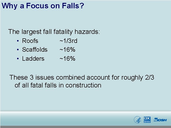 Why a Focus on Falls? The largest fall fatality hazards: • Roofs • Scaffolds