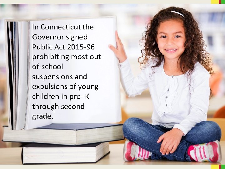 In Connecticut the Governor signed Public Act 2015 -96 prohibiting most outof-school suspensions and