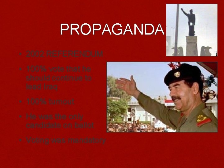 PROPAGANDA • 2002 REFERENDUM • 100% vote that he should continue to lead Iraq