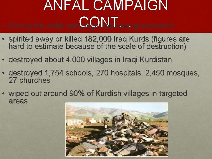 ANFAL CAMPAIGN CONT… • During the Anfal campaign, the Iraqi government: • spirited away