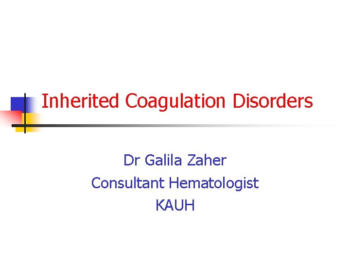 Inherited Coagulation Disorders Dr Galila Zaher Consultant Hematologist KAUH 