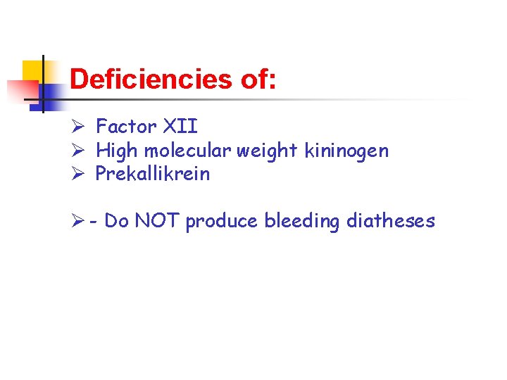 Deficiencies of: Ø Factor XII Ø High molecular weight kininogen Ø Prekallikrein Ø -