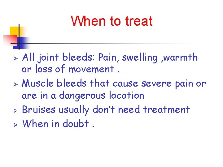 When to treat Ø Ø All joint bleeds: Pain, swelling , warmth or loss