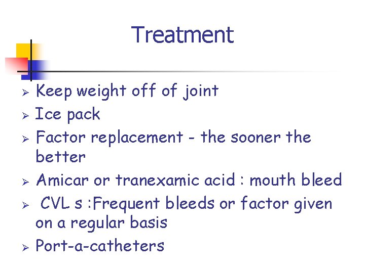 Treatment Ø Ø Ø Keep weight off of joint Ice pack Factor replacement -