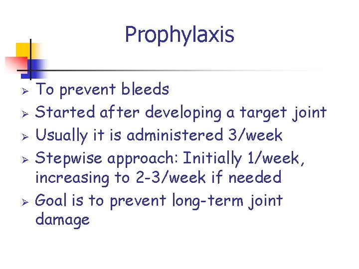 Prophylaxis Ø Ø Ø To prevent bleeds Started after developing a target joint Usually