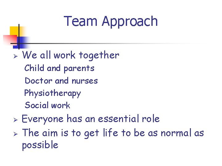 Team Approach Ø We all work together Child and parents Doctor and nurses Physiotherapy