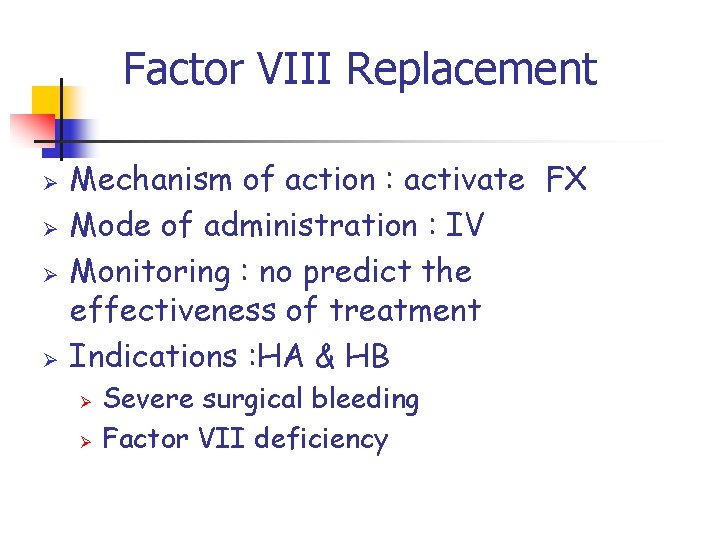 Factor VIII Replacement Ø Ø Mechanism of action : activate FX Mode of administration