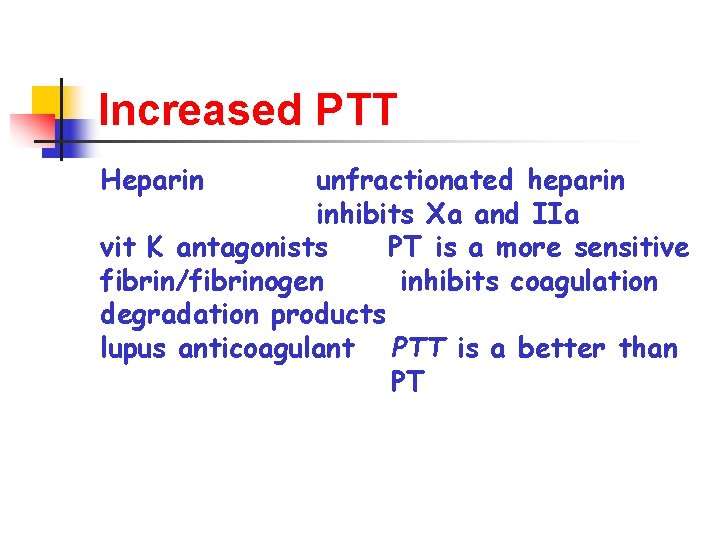 Increased PTT Heparin unfractionated heparin inhibits Xa and IIa vit K antagonists PT is