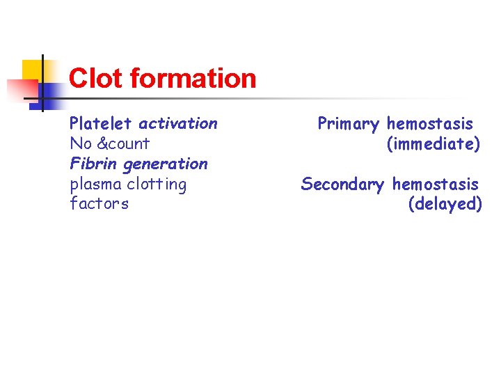 Clot formation Platelet activation No &count Fibrin generation plasma clotting factors Primary hemostasis (immediate)