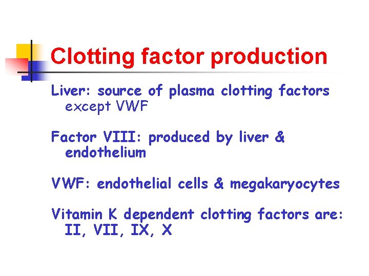 Clotting factor production Liver: source of plasma clotting factors except VWF Factor VIII: produced