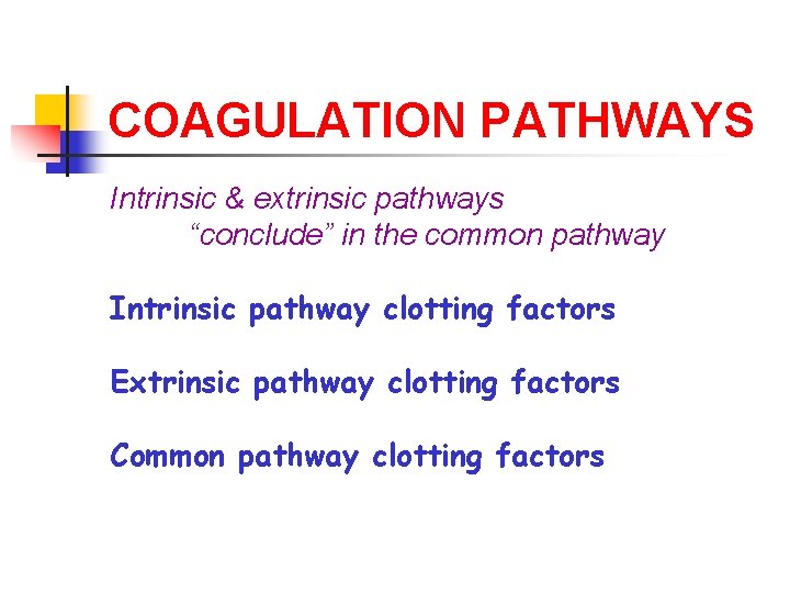 COAGULATION PATHWAYS Intrinsic & extrinsic pathways “conclude” in the common pathway Intrinsic pathway clotting