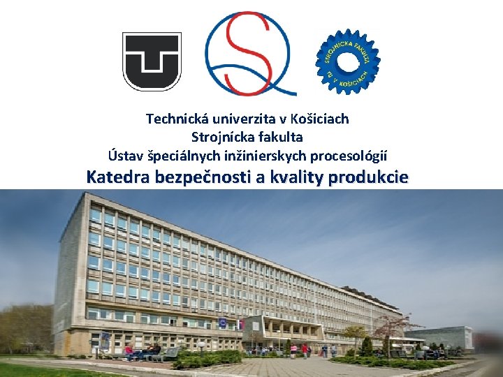 Technická univerzita v Košiciach Strojnícka fakulta Ústav špeciálnych inžinierskych procesológií Katedra bezpečnosti a kvality