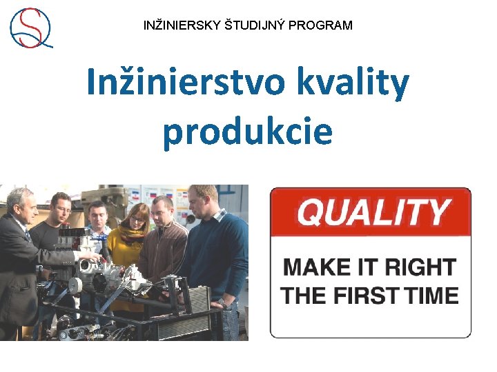 INŽINIERSKY ŠTUDIJNÝ PROGRAM Inžinierstvo kvality produkcie 