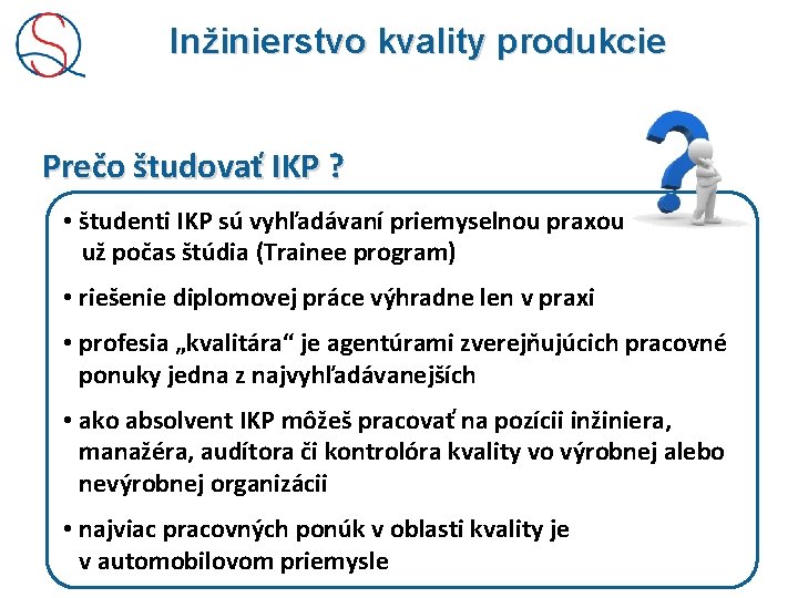 Inžinierstvo kvality produkcie Prečo študovať IKP ? • študenti IKP sú vyhľadávaní priemyselnou praxou