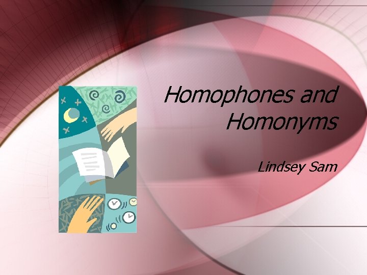 Homophones and Homonyms Lindsey Sam 