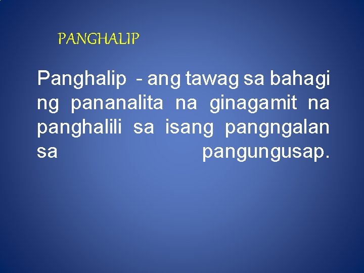 PANGHALIP Panghalip - ang tawag sa bahagi ng pananalita na ginagamit na panghalili sa