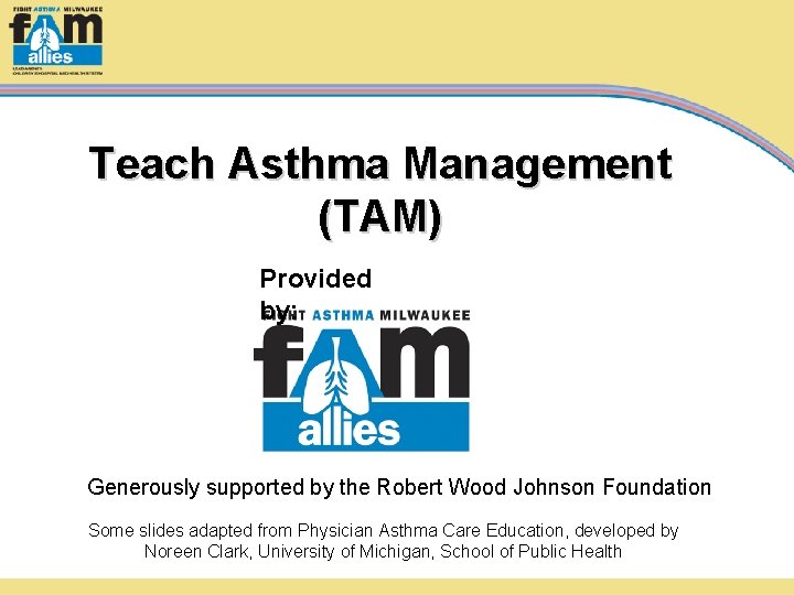 Teach Asthma Management (TAM) Provided by: Generously supported by the Robert Wood Johnson Foundation