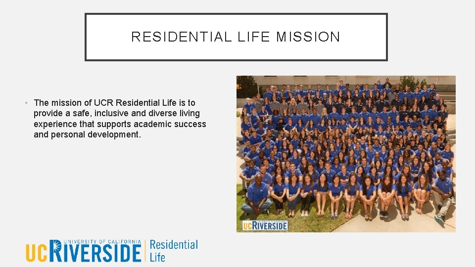 RESIDENTIAL LIFE MISSION • The mission of UCR Residential Life is to provide a