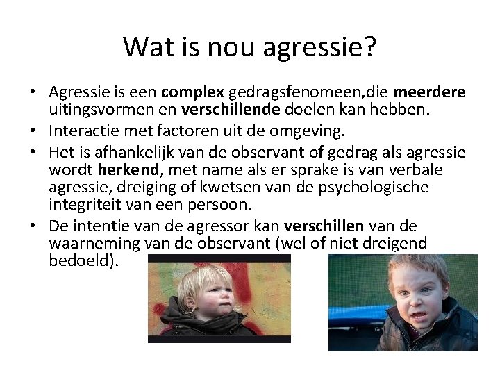 Wat is nou agressie? • Agressie is een complex gedragsfenomeen, die meerdere uitingsvormen en