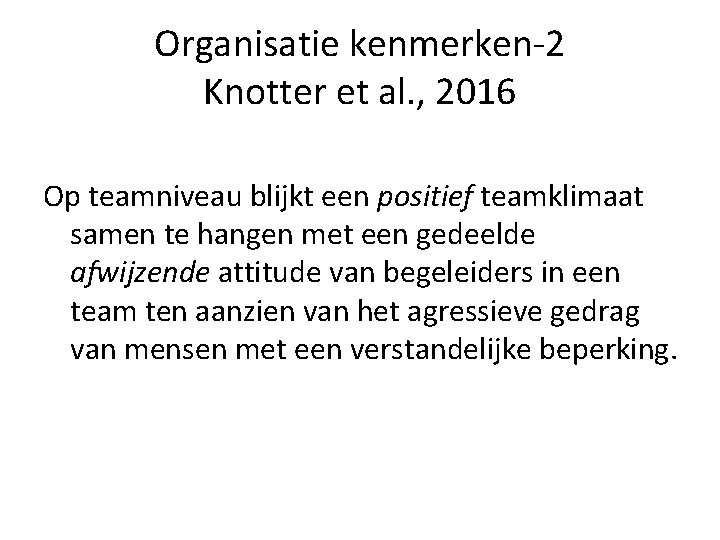 Organisatie kenmerken-2 Knotter et al. , 2016 Op teamniveau blijkt een positief teamklimaat samen