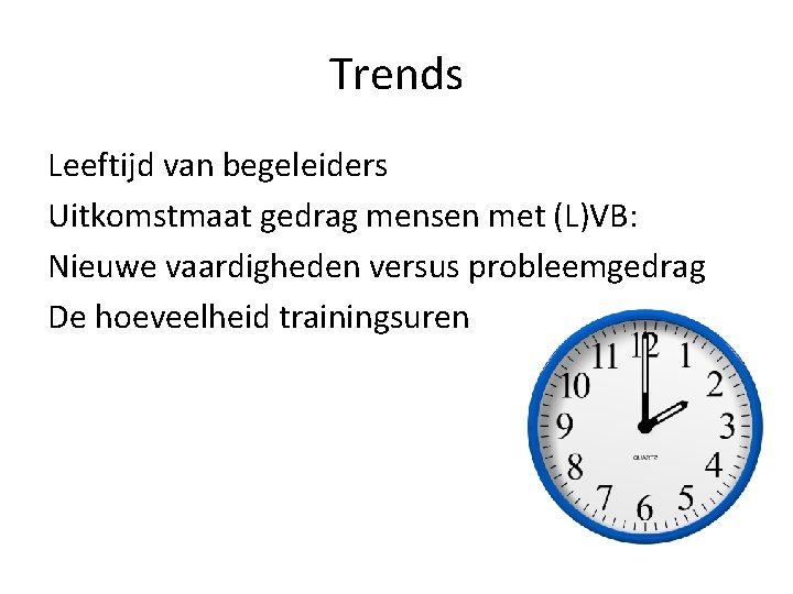 Trends Leeftijd van begeleiders Uitkomstmaat gedrag mensen met (L)VB: Nieuwe vaardigheden versus probleemgedrag De