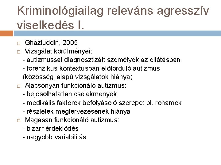 Kriminológiailag releváns agresszív viselkedés I. Ghaziuddin, 2005 Vizsgálat körülményei: - autizmussal diagnosztizált személyek az