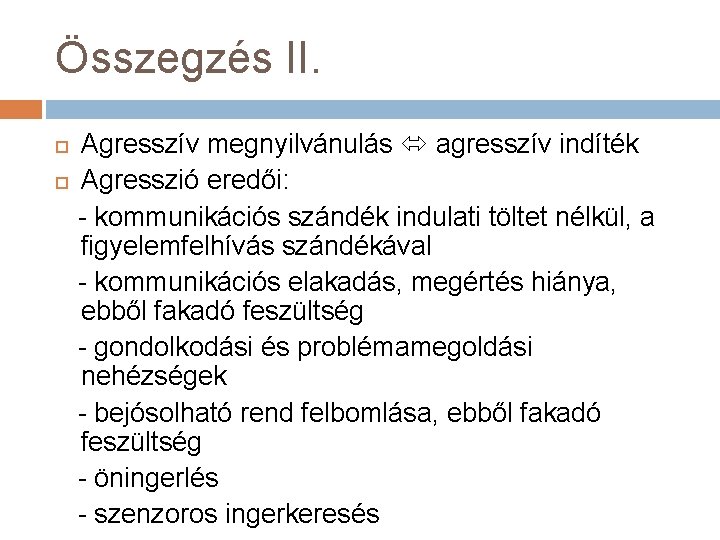 Összegzés II. Agresszív megnyilvánulás agresszív indíték Agresszió eredői: - kommunikációs szándék indulati töltet nélkül,