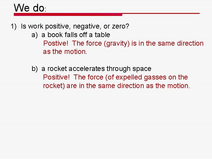 We do: 1) Is work positive, negative, or zero? a) a book falls off