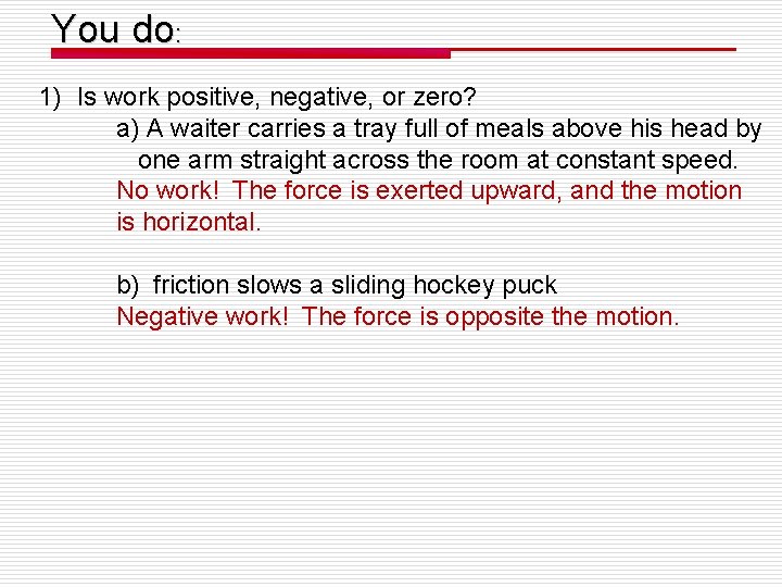 You do: 1) Is work positive, negative, or zero? a) A waiter carries a