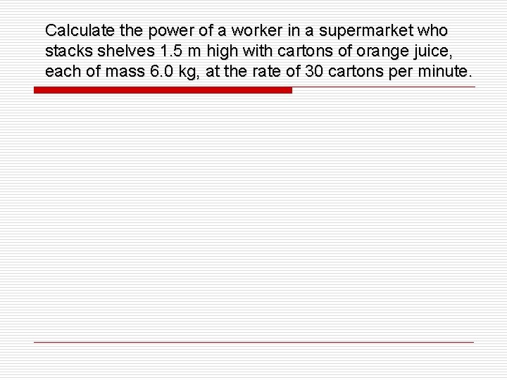Calculate the power of a worker in a supermarket who stacks shelves 1. 5