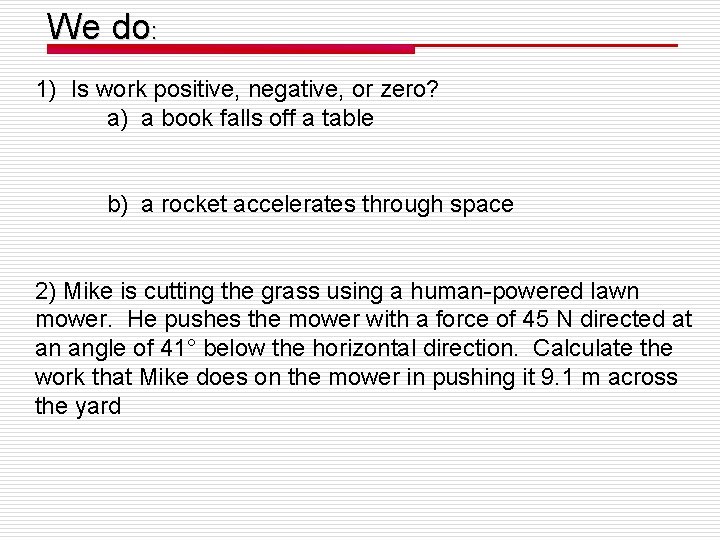 We do: 1) Is work positive, negative, or zero? a) a book falls off