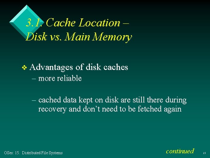 3. 1. Cache Location – Disk vs. Main Memory v Advantages of disk caches 3. 1. Cache Location – Disk vs. Main Memory v Advantages of disk caches