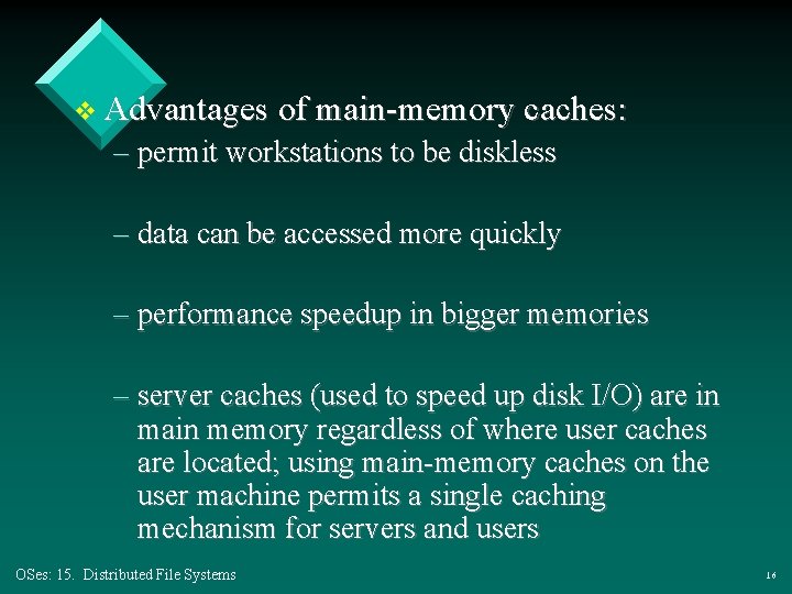 v Advantages of main-memory caches: – permit workstations to be diskless – data can v Advantages of main-memory caches: – permit workstations to be diskless – data can