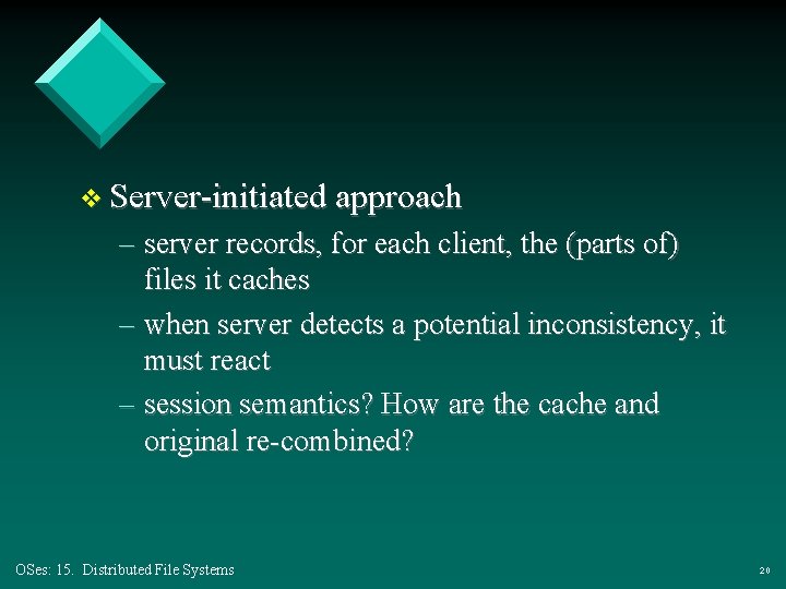 v Server-initiated approach – server records, for each client, the (parts of) files it v Server-initiated approach – server records, for each client, the (parts of) files it
