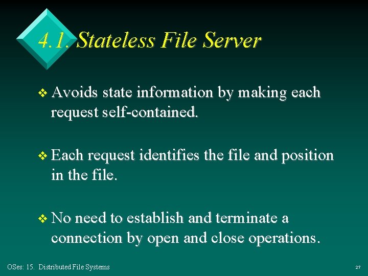 4. 1. Stateless File Server v Avoids state information by making each request self-contained. 4. 1. Stateless File Server v Avoids state information by making each request self-contained.