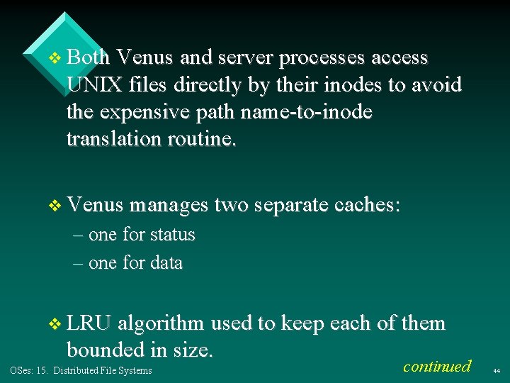 v Both Venus and server processes access UNIX files directly by their inodes to v Both Venus and server processes access UNIX files directly by their inodes to